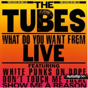 The Tubes What Do You Want From Live