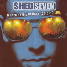 Shed Seven Where Have You Been Tonight? Live